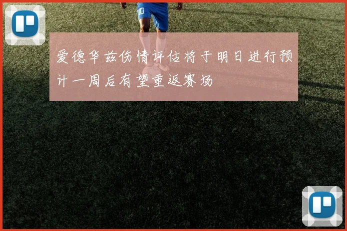 爱德华兹伤情评估将于明日进行预计一周后有望重返赛场