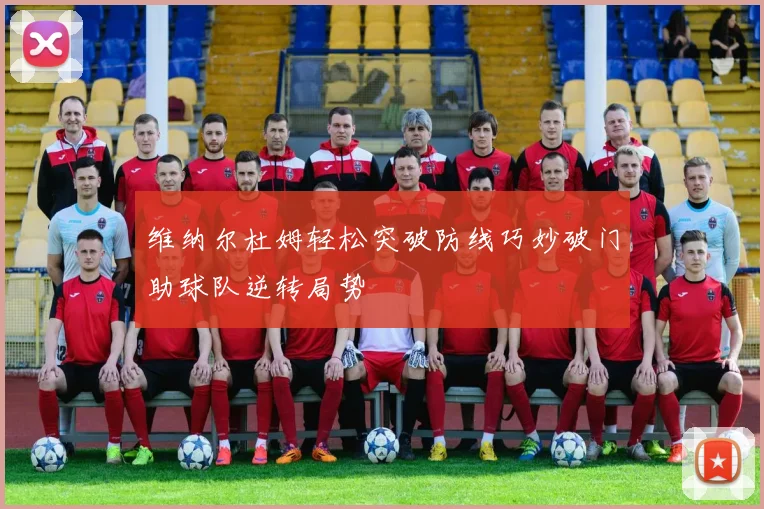维纳尔杜姆轻松突破防线巧妙破门助球队逆转局势